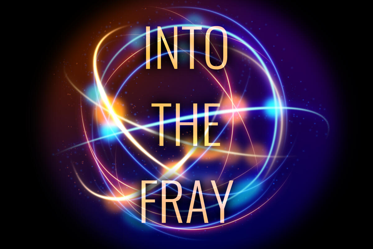 An image of an electron rotating. The text reads, &quot;Into the Fray.&quot;